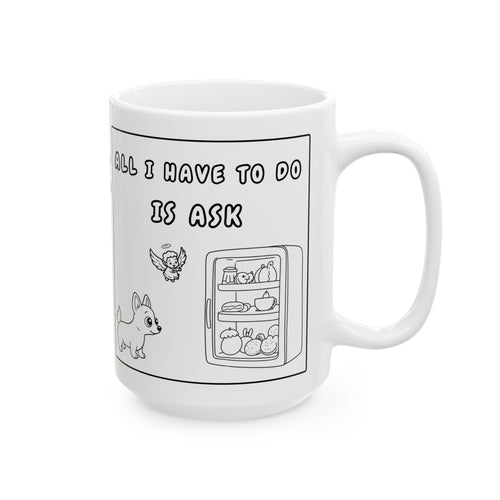 All I Have To Do Is Ask — Ceramic Mug — Funny  Cute Dog Illustration — Coffee Tea Cup (11oz/15oz)