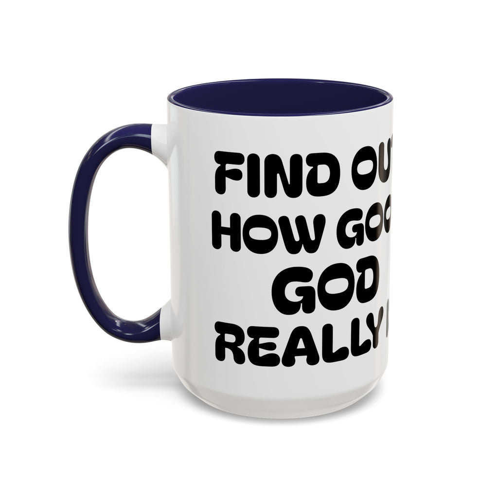 Find Out How Good God Really Is — Accent Coffee Mug — Inspirational Christian Faith Gift (11/15 oz)