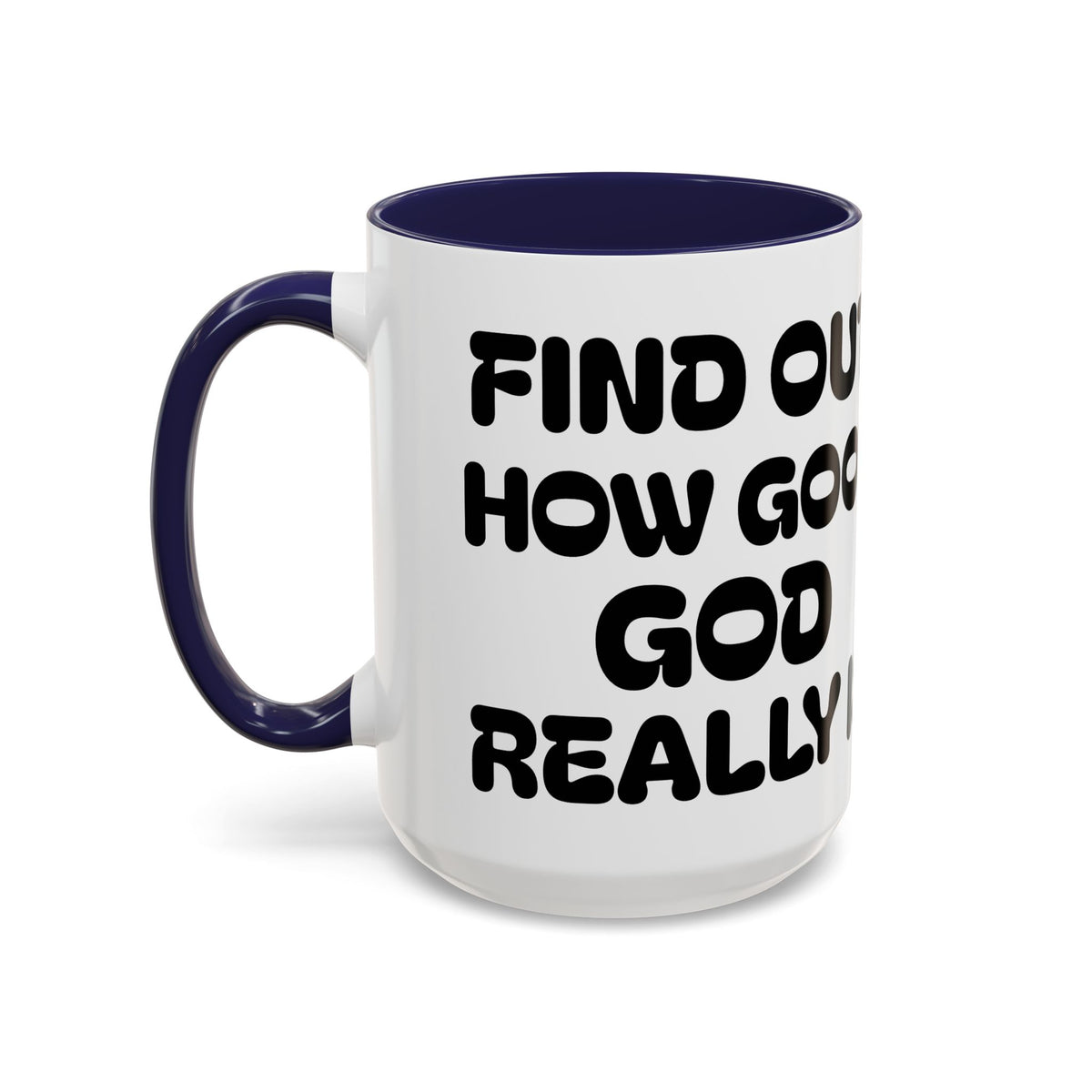 Find Out How Good God Really Is — Accent Coffee Mug — Inspirational Christian Faith Gift (11/15 oz)