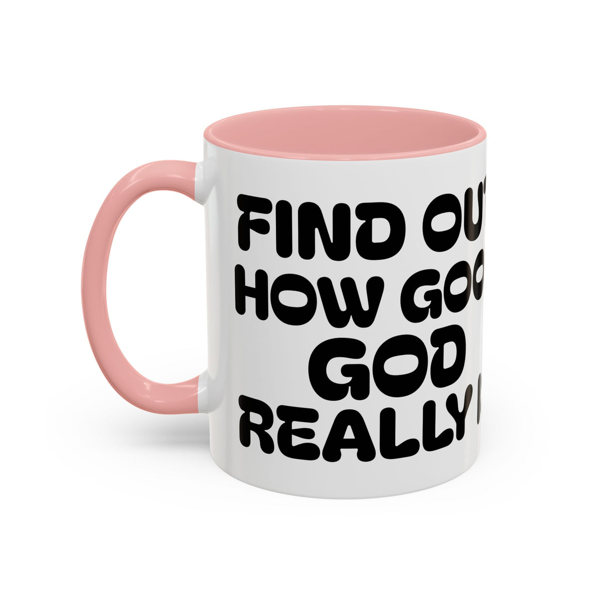 Find Out How Good God Really Is — Accent Coffee Mug — Inspirational Christian Faith Gift (11/15 oz)