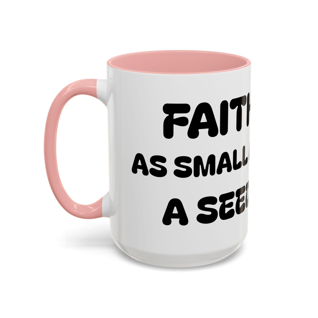Faith As Small As A Seed — Accent Coffee Mug — Inspirational Christian Coffee Cup (11oz & 15oz)