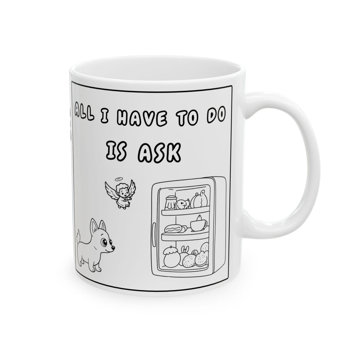 All I Have To Do Is Ask — Ceramic Mug — Funny  Cute Dog Illustration — Coffee Tea Cup (11oz/15oz)