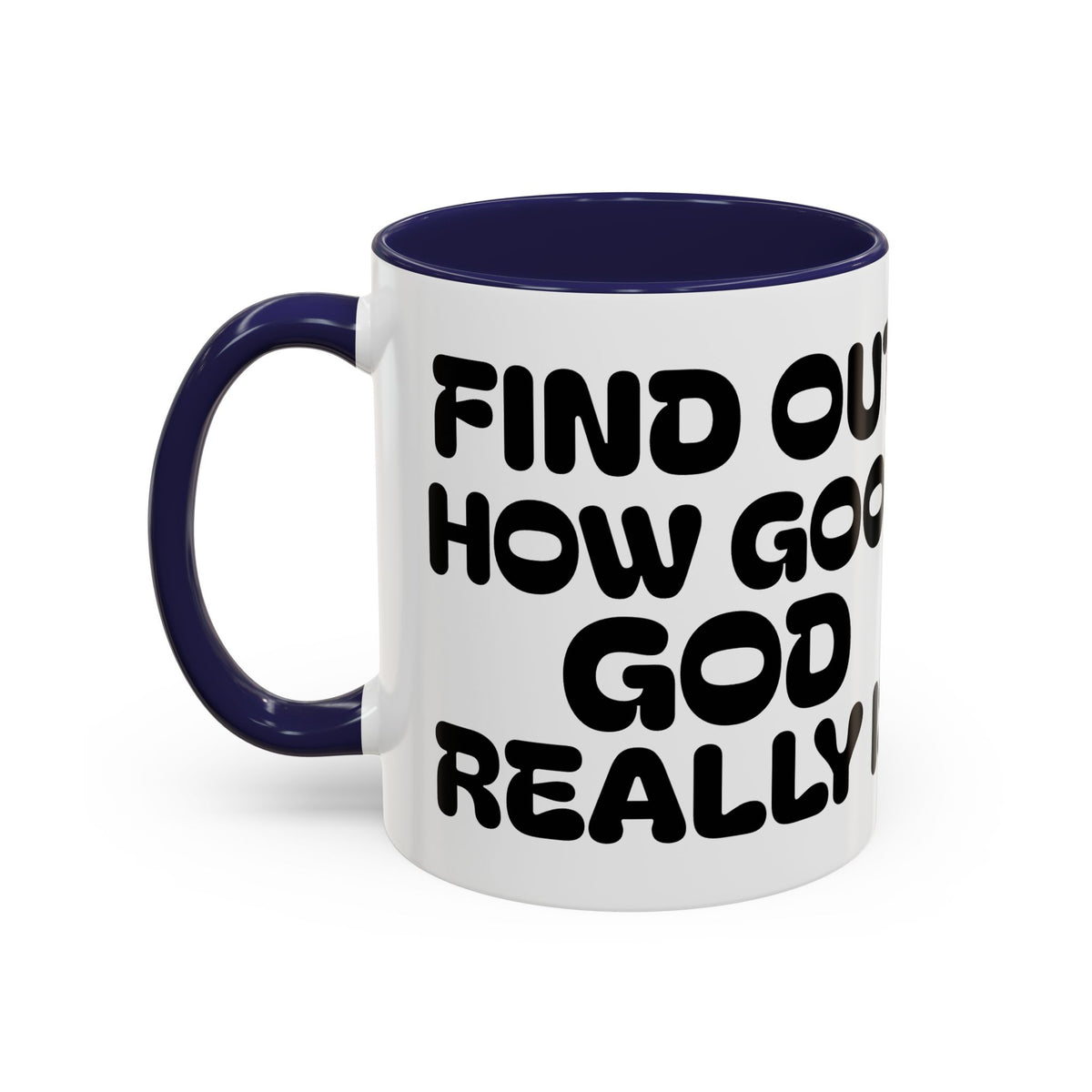 Find Out How Good God Really Is — Accent Coffee Mug — Inspirational Christian Faith Gift (11/15 oz)