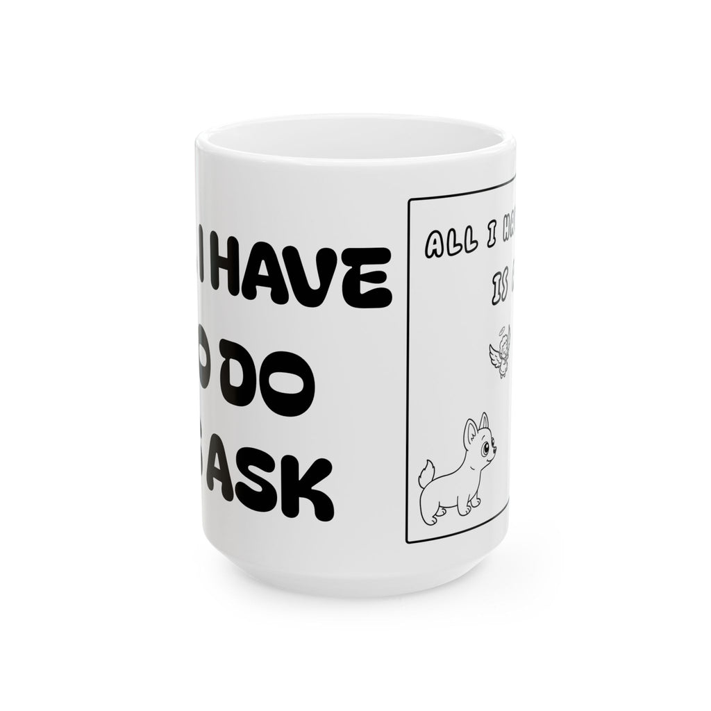 All I Have To Do Is Ask — Ceramic Mug — Funny  Cute Dog Illustration — Coffee Tea Cup (11oz/15oz)