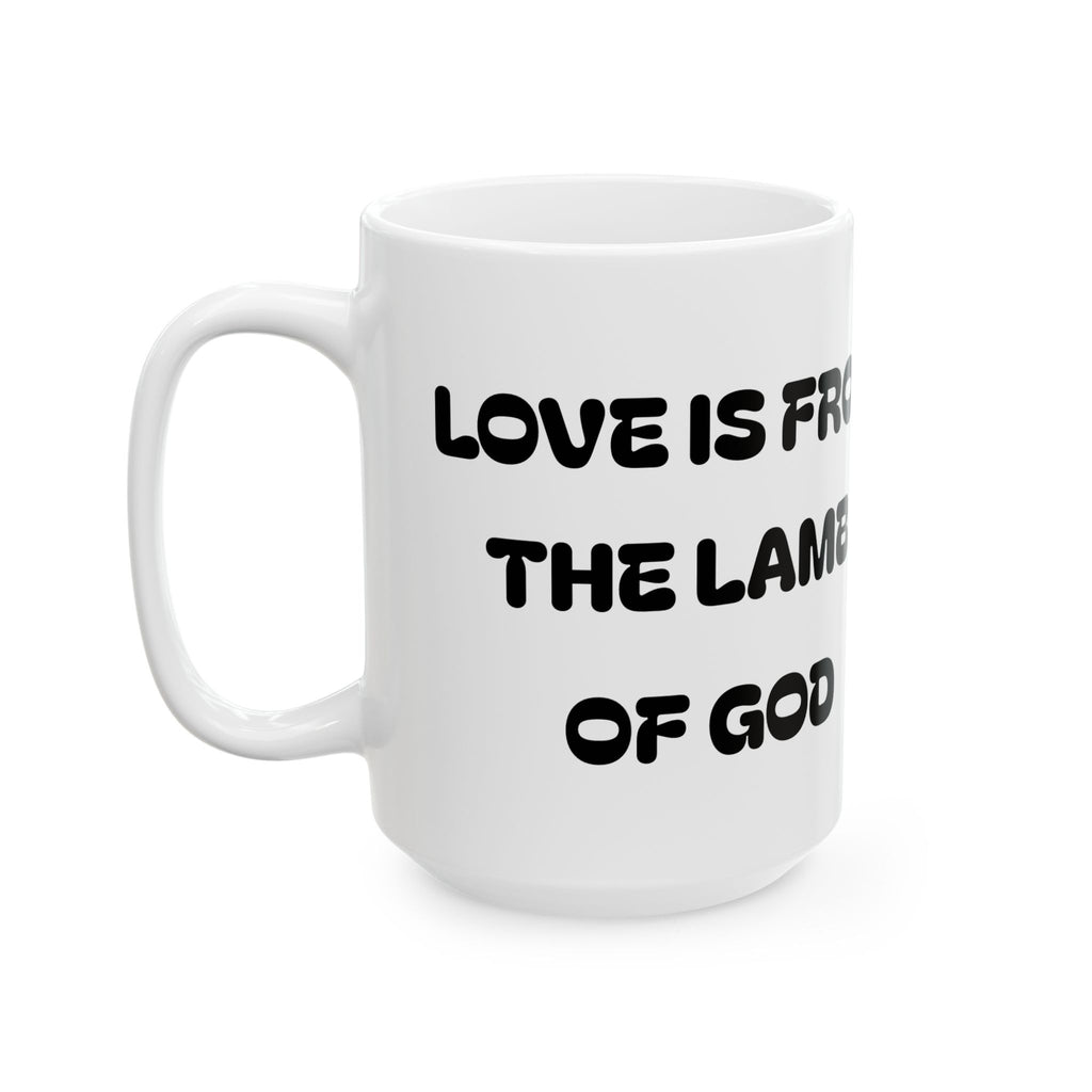 Love Is From The Lamb of God –  Christian Coffee Mug –  Religious Ceramic Mug (11oz/15oz)